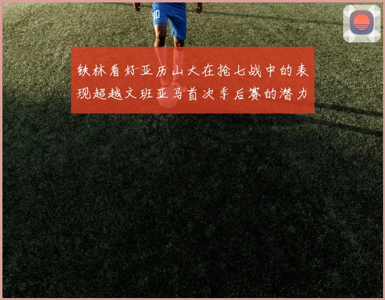 铁林看好亚历山大在抢七战中的表现超越文班亚马首次季后赛的潜力