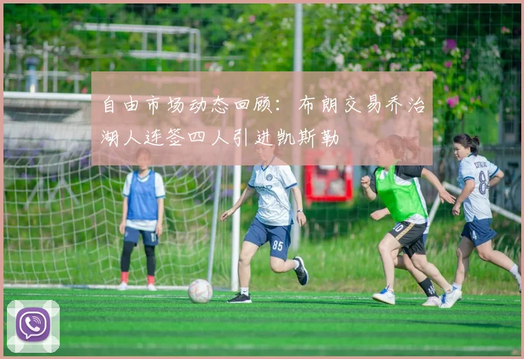 自由市场动态回顾：布朗交易乔治湖人连签四人引进凯斯勒